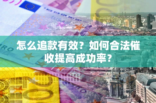 北京怎么追款有效？如何合法催收提高成功率？