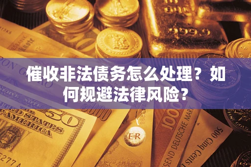 北京催收非法债务怎么处理？如何规避法律风险？