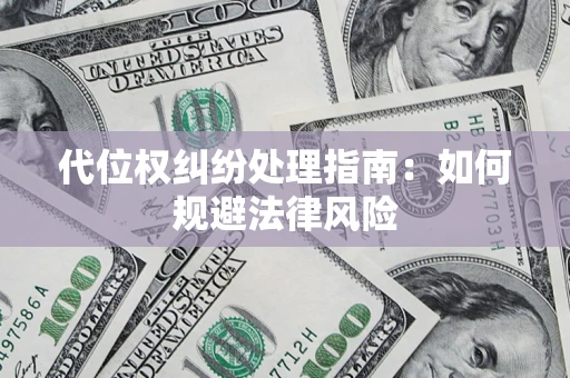 北京代位权纠纷处理指南:如何规避法律风险 北京代位权纠纷处理指南:如何规避法律风险