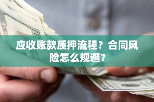 北京应收账款质押流程？合同风险怎么规避？