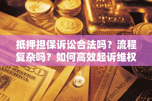 北京抵押担保诉讼合法吗？流程复杂吗？如何高效起诉维权？