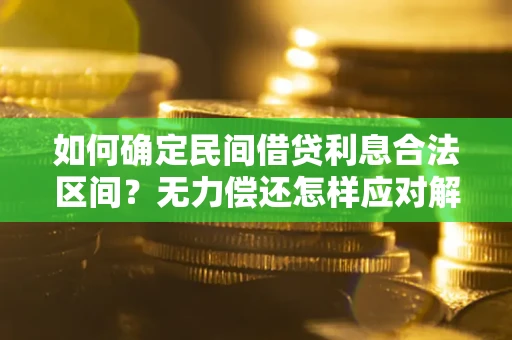 北京如何确定民间借贷利息合法区间？无力偿还怎样应对解决法门？