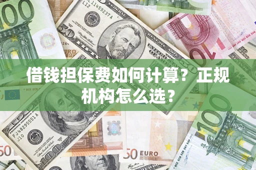北京借钱担保费如何计算？正规机构怎么选？