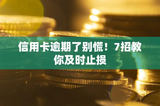 北京信用卡逾期了别慌！7招教你及时止损