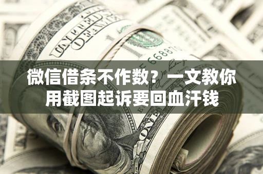 北京微信借条不作数？一文教你用截图起诉要回血汗钱