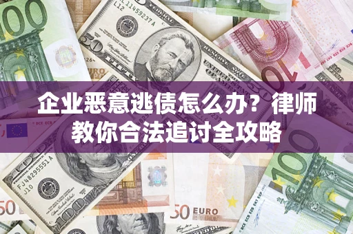 北京企业恶意逃债怎么办？律师教你合法追讨全攻略