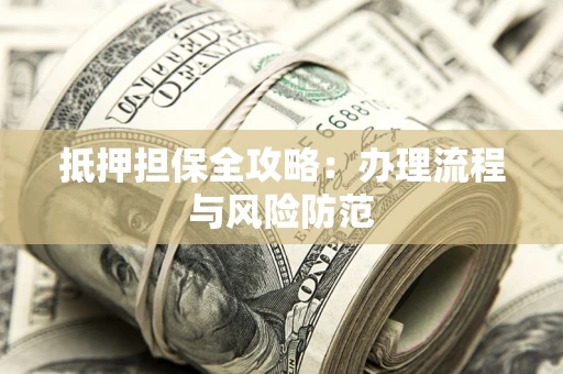 北京抵押担保全攻略：办理流程与风险防范