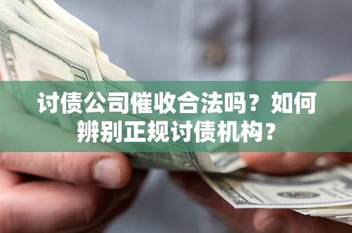 北京讨债公司催收合法吗？如何辨别正规讨债机构？