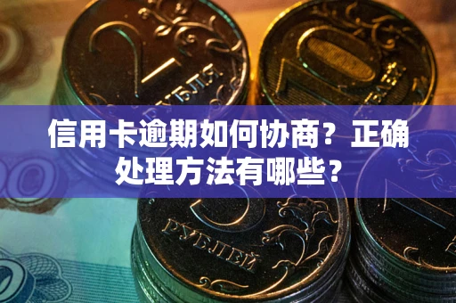 北京信用卡逾期如何协商？正确处理方法有哪些？