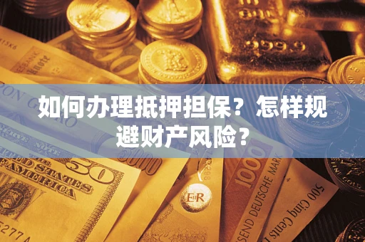 北京如何办理抵押担保？怎样规避财产风险？