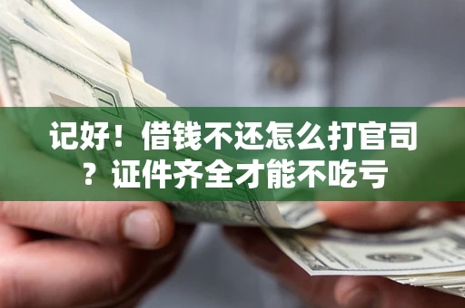 北京记好！借钱不还怎么打官司？证件齐全才能不吃亏
