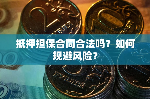 北京抵押担保合同合法吗？如何规避风险？