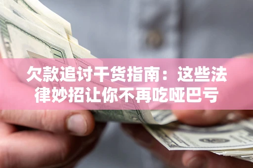 北京欠款追讨干货指南：这些法律妙招让你不再吃哑巴亏