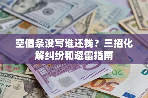 北京空借条没写谁还钱？三招化解纠纷和避雷指南