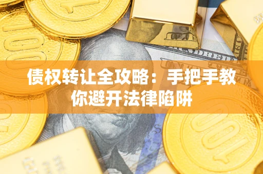 北京债权转让全攻略：手把手教你避开法律陷阱