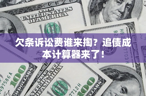 北京欠条诉讼费谁来掏？追债成本计算器来了！