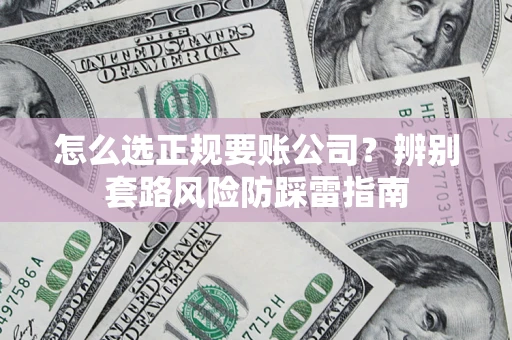 北京怎么选正规要账公司？辨别套路风险防踩雷指南