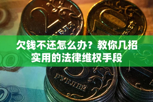 北京欠钱不还怎么办？教你几招实用的法律维权手段