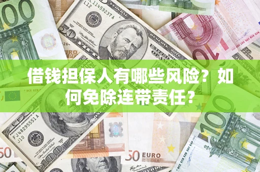 北京借钱担保人有哪些风险？如何免除连带责任？