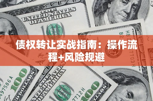北京债权转让实战指南：操作流程+风险规避