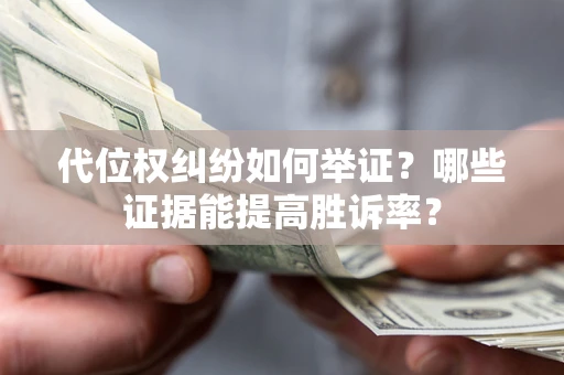 北京代位权纠纷如何举证？哪些证据能提高胜诉率？