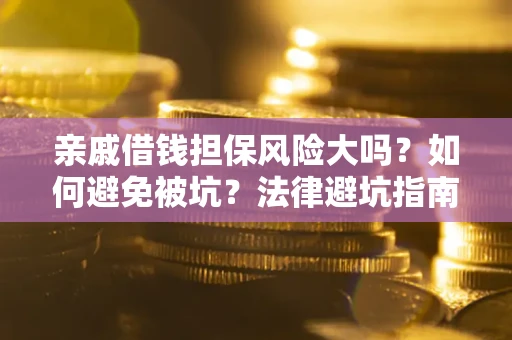 北京亲戚借钱担保风险大吗？如何避免被坑？法律避坑指南