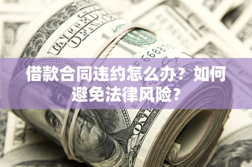 北京借款合同违约怎么办？如何避免法律风险？