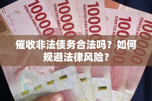 北京催收非法债务合法吗？如何规避法律风险？