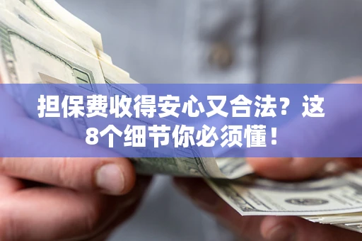 北京担保费收得安心又合法？这8个细节你必须懂！