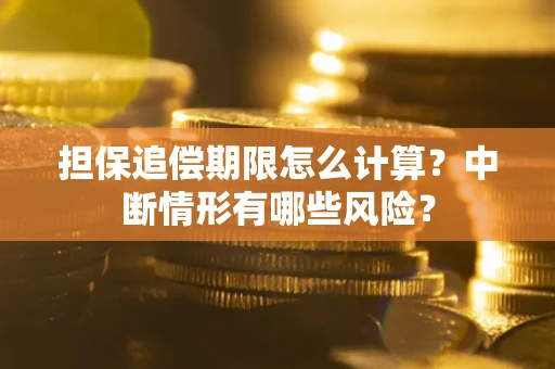 北京担保追偿期限怎么计算？中断情形有哪些风险？