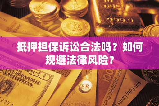 北京抵押担保诉讼合法吗？如何规避法律风险？