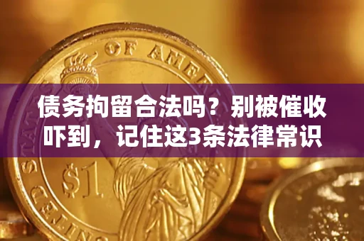 北京债务拘留合法吗?别被催收吓到,记住这3条法律常识 北京债务拘留合法吗?别被催收吓到,记住这3条法律常识