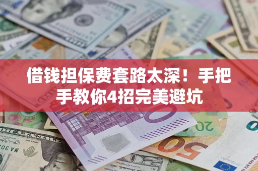 北京借钱担保费套路太深！手把手教你4招完美避坑