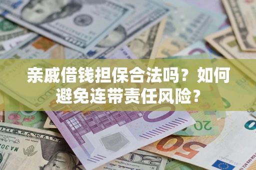 北京亲戚借钱担保合法吗？如何避免连带责任风险？