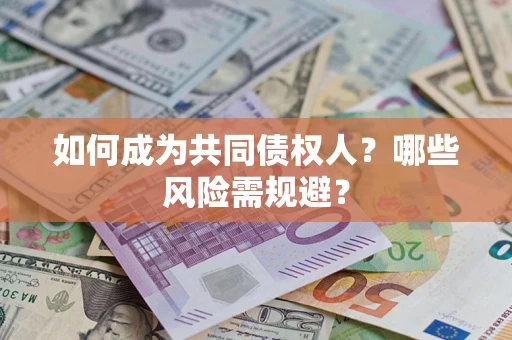 北京如何成为共同债权人？哪些风险需规避？