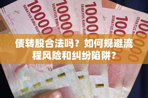 北京债转股合法吗？如何规避流程风险和纠纷陷阱？